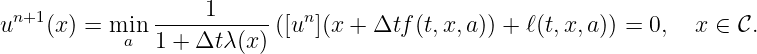  n+1                1        n
u    (x ) = min -----------([u ](x + Δtf (t,x,a)) + ℓ(t,x,a )) = 0,  x ∈ C.
            a  1 + Δt λ(x)
\relax \special {t4ht=