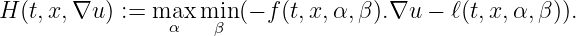 H (t,x,∇u ) := maxα miβn (- f (t,x, α,β ).∇u - ℓ(t,x,α,β )).
\relax \special {t4ht=