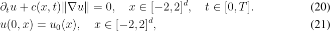 ∂tu + c(x,t)∥∇u ∥ = 0,   x ∈ [- 2,2]d,  t ∈ [0,T].          (20)
                            d
u(0,x ) = u0(x),  x ∈ [- 2,2],                             (21)
\relax \special {t4ht=
