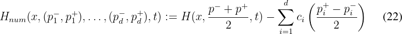                                           -    +      ∑d    (  +    -)
H    (x,(p- ,p+),...,(p-,p+ ),t) := H (x, p-+-p-,t) -     c   pi---pi-    (22)
  num     1   1        d   d                2              i     2
                                                      i=1
\relax \special {t4ht=
