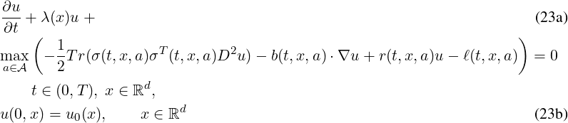 ∂u
∂t-+ λ (x )u +                                                            (23a)
    (                                                                )
max   - 1Tr(σ(t,x,a)σT(t,x,a)D2u )- b(t,x,a)⋅∇u  + r(t,x,a)u - ℓ(t,x,a ) =  0
a∈A     2
    t ∈ (0,T ), x ∈ ℝd,
                        d
u(0,x) = u0(x),    x ∈ ℝ                                                (23b)
\relax \special {t4ht=