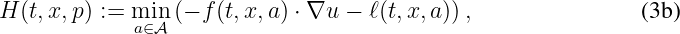 H (t,x,p) :=  min (- f (t,x, a) ⋅ ∇u - ℓ(t,x,a)) ,             (3b)
             a∈A
\relax \special {t4ht=
