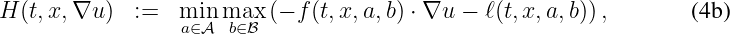 H (t,x,∇u )  :=  min max  (- f(t,x,a,b) ⋅ ∇u - ℓ(t,x, a,b)),       (4b)
                  a∈A  b∈B
\relax \special {t4ht=